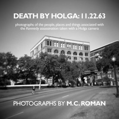 Death By Holga: 11.22.63 (Photographs of the Pe... 0989885909 Book Cover