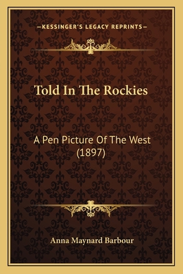 Told In The Rockies: A Pen Picture Of The West ... 1165158094 Book Cover