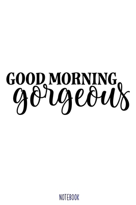Good morning gorgeous Notebook Blank Composition Book, valentines day journal, valentines Notebook Gift: Lined Notebook / Journal Gift, 110 Pages, 6x9, Soft Cover, Matte Finish