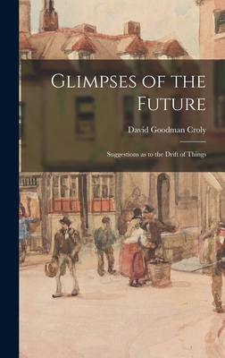 Glimpses of the Future: Suggestions as to the D... 1013410610 Book Cover