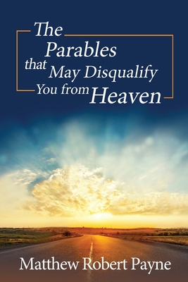 The Parables that May Disqualify You from Heaven 1648304184 Book Cover