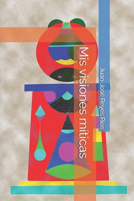 Mis visiones míticas [Spanish] B0D4Z819ZJ Book Cover