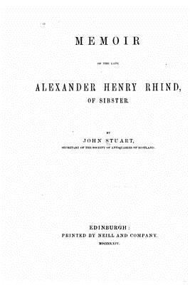 Memoir of the late Alexander Henry Rhind, of Si... 1523925310 Book Cover