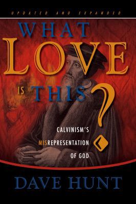 What Love is This? Calvinism's Misrepresentatio... 1928660126 Book Cover