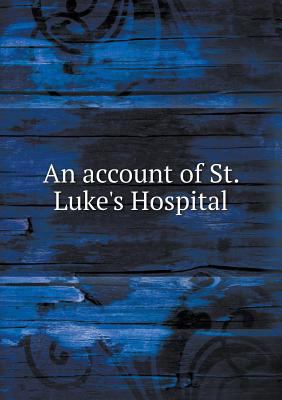 An account of St. Luke's Hospital 551879455X Book Cover