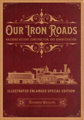 Our Iron Roads: Railroad History, Construction,... 1592181007 Book Cover