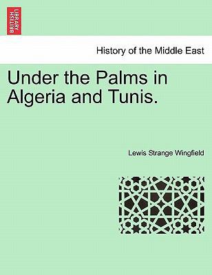 Under the Palms in Algeria and Tunis. Vol. I 1241492549 Book Cover
