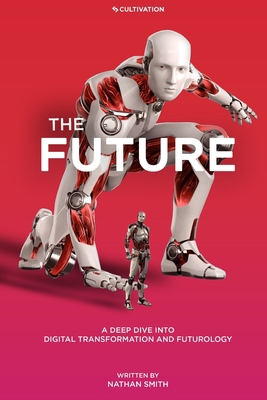 The Future: A Deep Dive into Digital Transforma... 1088104118 Book Cover