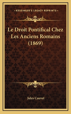 Le Droit Pontifical Chez Les Anciens Romains (1... [French] 1169027180 Book Cover