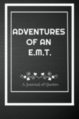 Adventures of A E.M.T: A Journal of Quotes: Perfect Quote Journal for E.M.T gift, 100 Pages 6*9 Inch Journal, Best gift for E.M.T Quote journal ... your memory who and where said it with date.