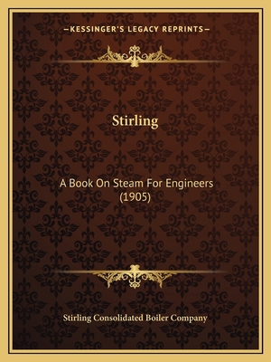 Stirling: A Book On Steam For Engineers (1905) 1164125397 Book Cover