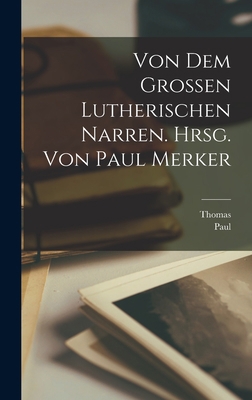 Von dem grossen Lutherischen Narren. Hrsg. von ... [German] 1018734899 Book Cover