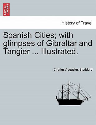 Spanish Cities; With Glimpses of Gibraltar and ... 124091508X Book Cover