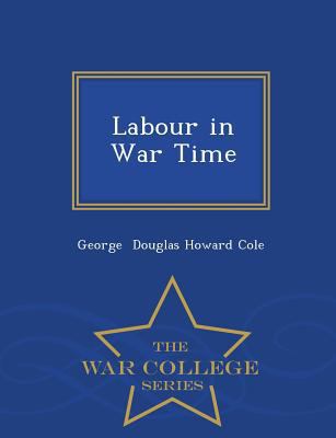 Labour in War Time - War College Series 1298138760 Book Cover