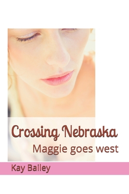 Crossing Nebraska: Maggie goes west 1522087583 Book Cover