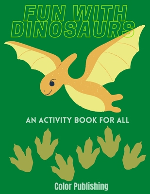 Fun with Dinosaurs: An Activity Book for All B08V96GB98 Book Cover