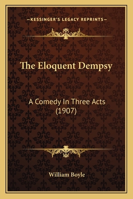 The Eloquent Dempsy: A Comedy In Three Acts (1907) 1167040724 Book Cover