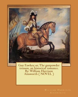Guy Fawkes; or, The gunpowder treason, an histo... 1545345155 Book Cover