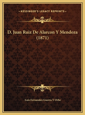 D. Juan Ruiz De Alarcon Y Mendoza (1871) [Spanish] 1169809464 Book Cover