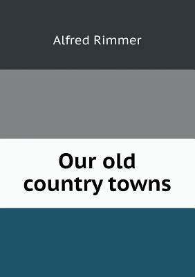 Our old country towns 5518637071 Book Cover