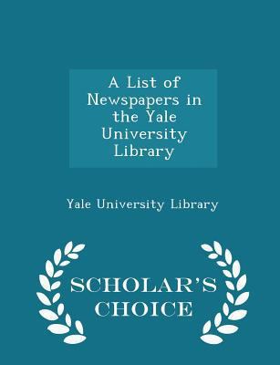 A List of Newspapers in the Yale University Lib... 1298262496 Book Cover