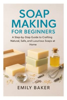 Soap Making for Beginners: A Step-by-Step Guide... B0G4W7LNMD Book Cover
