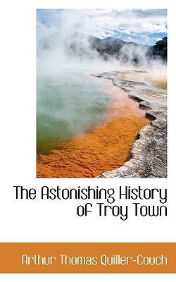 The Astonishing History of Troy Town 1117648745 Book Cover