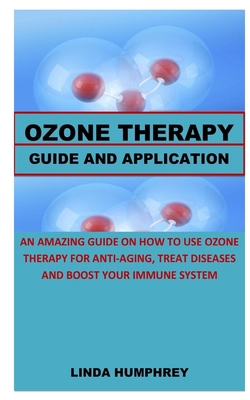 OZONE THERAPY GUIDE AND APPLICATION: AN AMAZING GUIDE ON HOW TO USE OZONE THERAPY FOR ANTI-AGING, TREAT DISEASES AND BOOST YOUR IMMUNE SYSTEM B08B39MRZP Book Cover