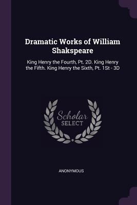 Dramatic Works of William Shakspeare: King Henr... 1377416135 Book Cover