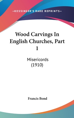 Wood Carvings In English Churches, Part 1: Mise... 1120997763 Book Cover