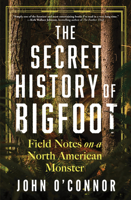 The Secret History of Bigfoot: Field Notes on a... 1464216630 Book Cover
