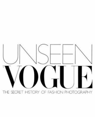 Unseen Vogue: The Secret History of Fashion Pho... 0316860239 Book Cover