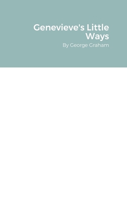 Genevieve's Little Ways: By George Graham 1716850916 Book Cover