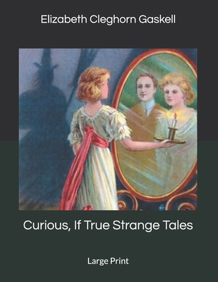 Curious, If True Strange Tales: Large Print 1703859049 Book Cover