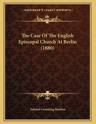 The Case Of The English Episcopal Church At Ber... 1165744430 Book Cover