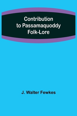 Contribution to Passamaquoddy Folk-Lore 9356011435 Book Cover