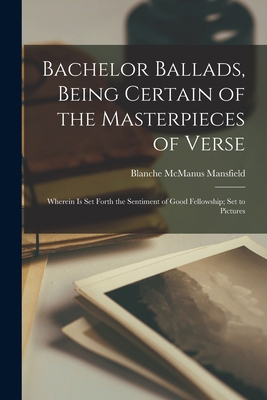 Bachelor Ballads, Being Certain of the Masterpi... 1014989094 Book Cover