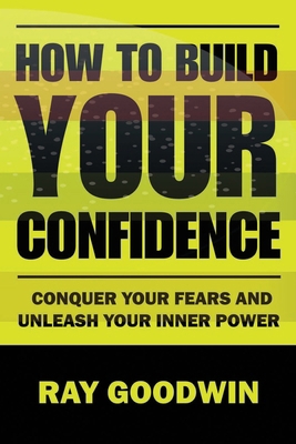 How To Build Your Confidence: Conquer Your Fear... B0C9SPF1P7 Book Cover