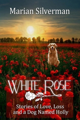 White Rose: Stories of Love, Loss and a Dog Nam... 1483945146 Book Cover