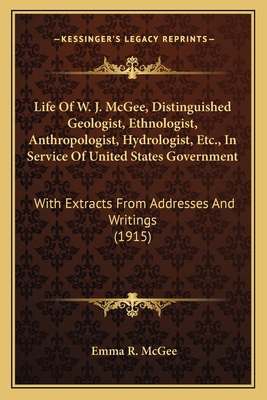 Life Of W. J. McGee, Distinguished Geologist, E... 1165537958 Book Cover