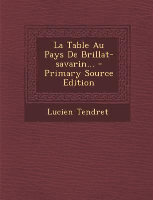 La Table Au Pays De Brillat-savarin... [French] 1295802910 Book Cover