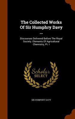 The Collected Works Of Sir Humphry Davy ...: Di... 1344752659 Book Cover