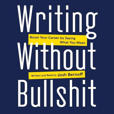 Writing Without Bullshit: Boost Your Career by ... 1441712054 Book Cover