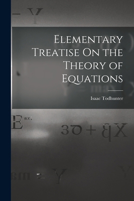 Elementary Treatise On the Theory of Equations 1017981752 Book Cover