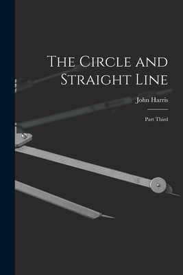 The Circle and Straight Line [microform]: Part ... 1014560616 Book Cover
