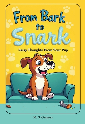From Bark to Snark: Sassy Thoughts From Your Pup 1923623044 Book Cover