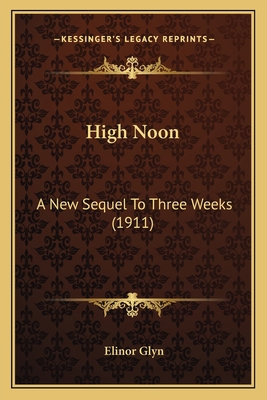 High Noon: A New Sequel To Three Weeks (1911) 1164668978 Book Cover