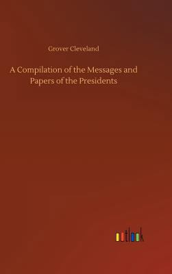 A Compilation of the Messages and Papers of the... 3734023130 Book Cover