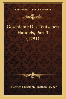 Geschichte Des Teutschen Handels, Part 3 (1791) [German] 1166069753 Book Cover