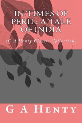 In Times of Peril: A Tale of India: (G A Henty ... 150097644X Book Cover